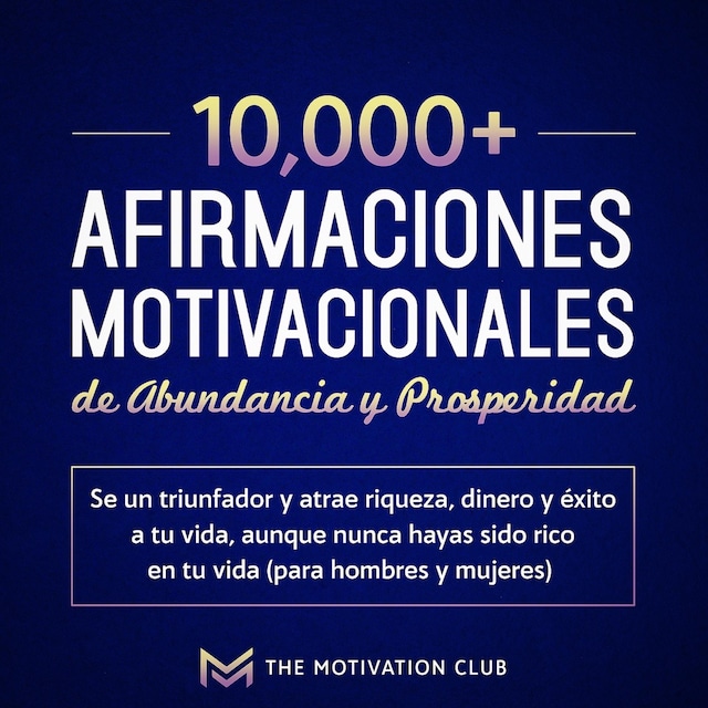 Kirjankansi teokselle Más de 10,000 afirmaciones motivacionales de abundancia y prosperidad Se un triunfador y atrae riqueza, dinero y éxito a tu vida, aunque nunca hayas sido rico en tu vida (para hombres y mujeres)