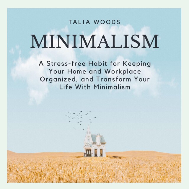 Book cover for Minimalism: A Stress-free Habit For Keeping Your Home And Workplace Organized, And Transform Your Life With Minimalism