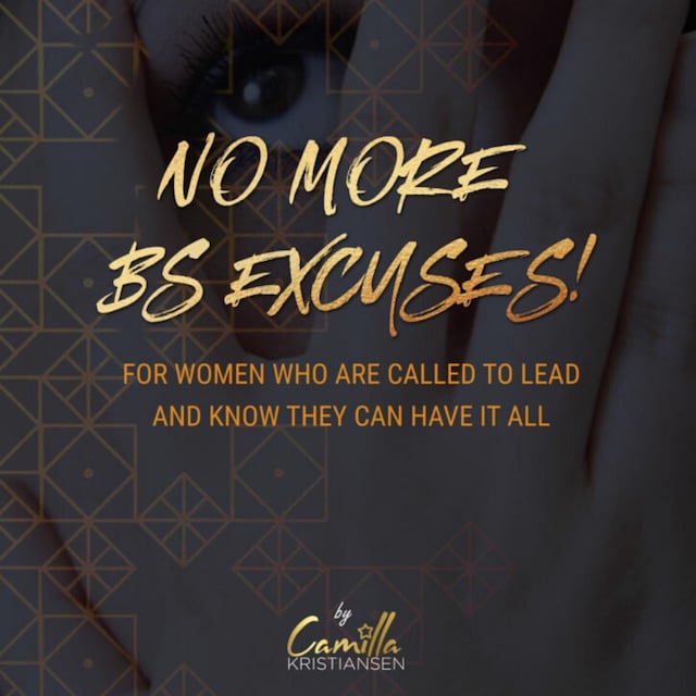 No more BS excuses! For women who are called to lead and know they can have it all