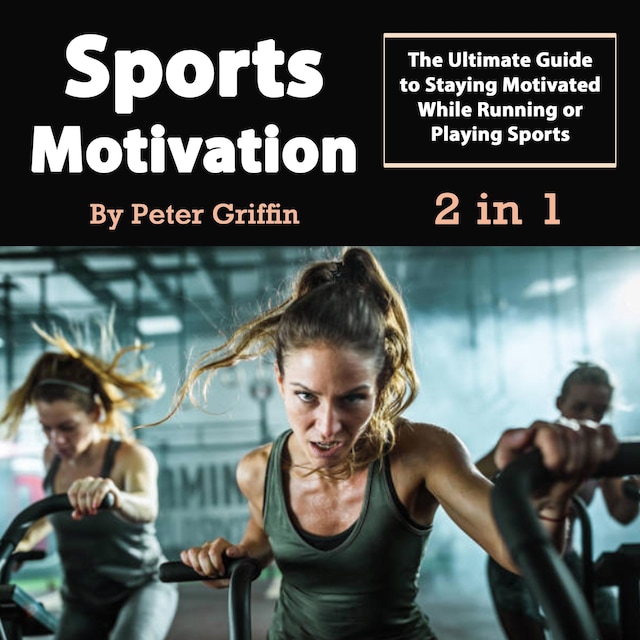 Couverture de livre pour Sports Motivation: The Ultimate Guide to Staying Motivated While Running or Playing Sports