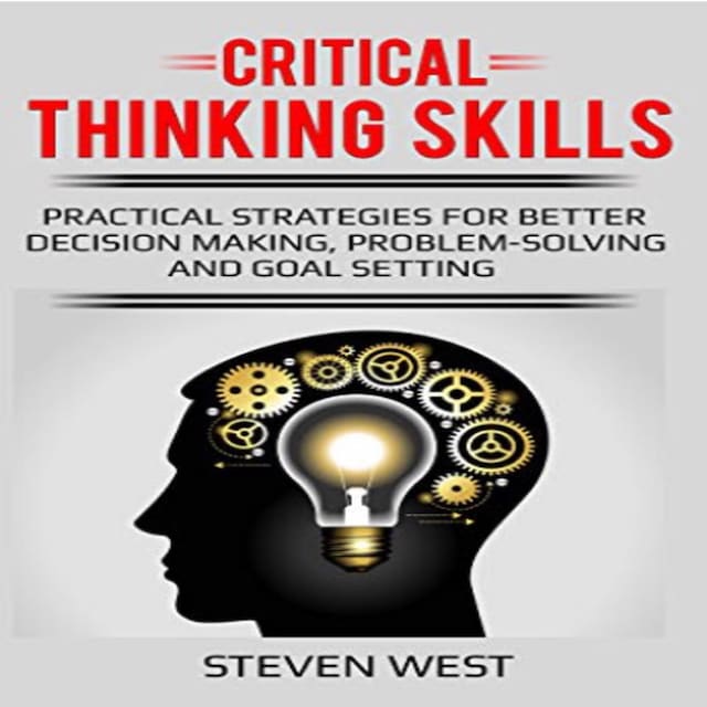Book cover for Critical Thinking Skills: Practical Strategies for Better Decision Making, Problem-Solving, and Goal Setting