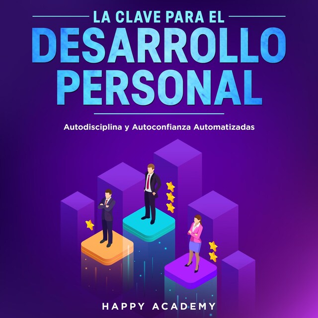 La Clave para el Desarrollo Personal. Autodisciplina y Autoconfianza Automatizadas