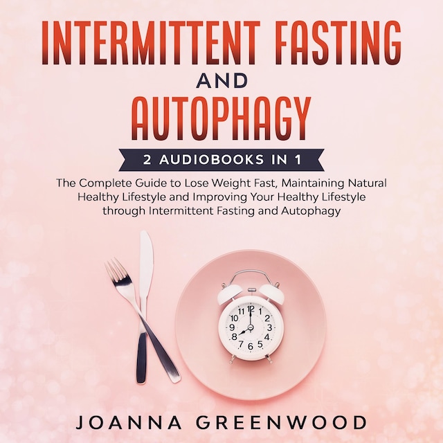 Book cover for Intermittent Fasting and Autophagy: 2 Audiobooks in 1 - The Complete Guide to Lose Weight Fast, Maintaining Natural Healthy Lifestyle and Improving Your Healthy Lifestyle through Intermittent Fasting and Autophagy