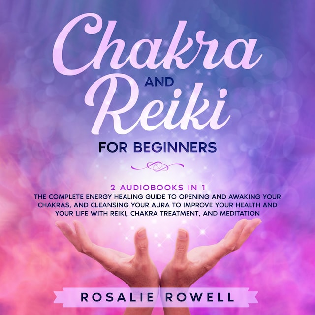 Copertina del libro per Chakra and Reiki for Beginners: 2 audiobooks in 1 - The Complete Energy Healing Guide to Opening and Awaking Your Chakras, and Cleansing Your Aura to Improve Your Health and Your Life With Reiki, Chakra Treatment, and Meditation