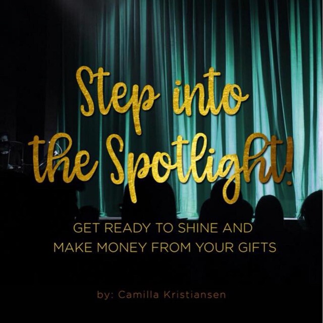 Book cover for Step into the spotlight! Get ready to shine and make money from your gifts