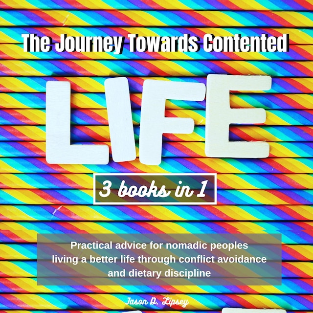 Boekomslag van The Journey Towards  Contented Life : "Practical advice for  nomadic peoples living a better life  through conflict avoidance and dietary discipline