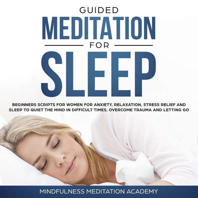 Book cover for Guided Meditation for Sleep: Guided Scripts for Women for Relaxation, Anxiety and Stress Relief for letting go, having a quiet Mind in difficult times and overcoming Trauma with deep Sleep