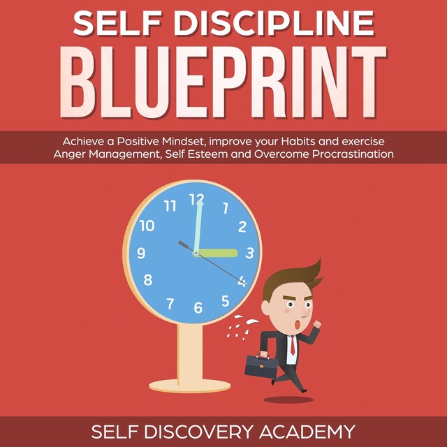 Boekomslag van Self Discipline Blueprint: Achieve a Positive Mindset, improve your Habits and exercise Anger Management, Self Esteem and Overcome Procrastination