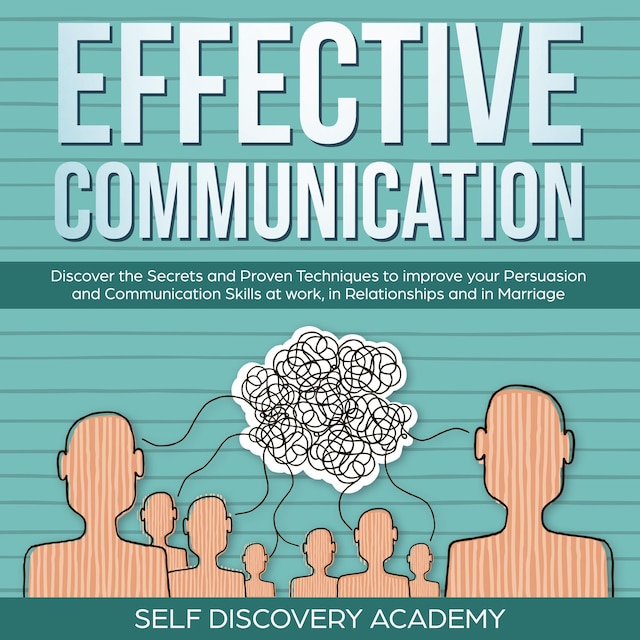 Couverture de livre pour Effective Communication: Discover the Secrets and Proven Techniques to improve your Persuasion and Communication Skills at work, in Relationships and in Marriage
