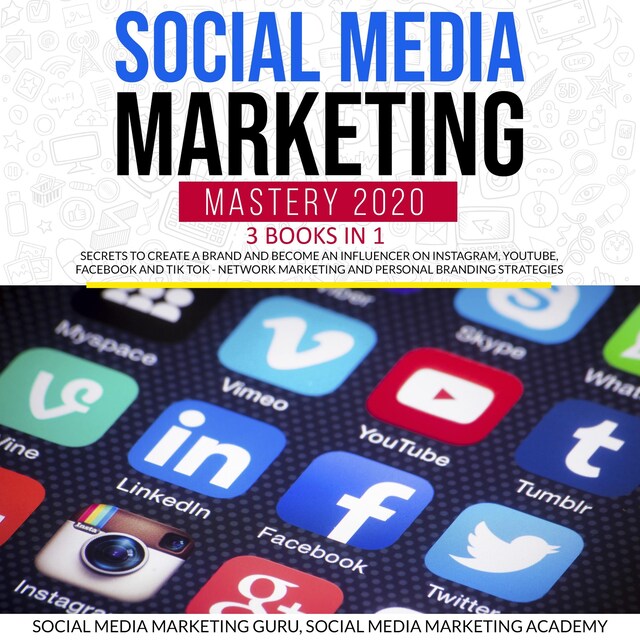 Book cover for Social Media Marketing Mastery 2020 3 Books in 1: Secrets to create a Brand and become an Influencer on Instagram, Youtube, Facebook and Tik Tok - Network Marketing and Personal Branding Strategies