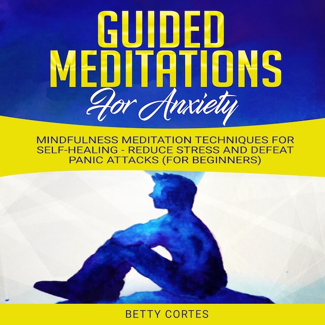 Book cover for Guided Meditations for Anxiety: Mindfulness Meditation Techniques for Self-Healing - reduce Stress and defeat Panic Attacks (for Beginners)