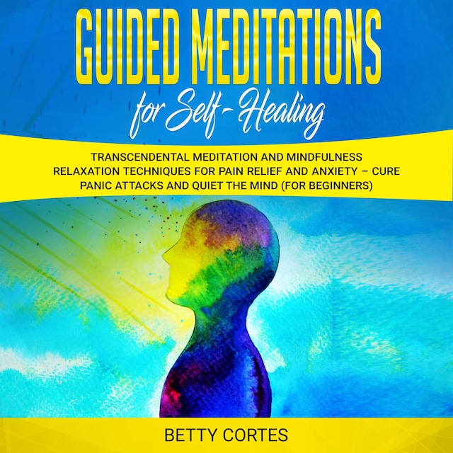 Book cover for Guided Meditations for Self Healing: Transcendental Meditation and Mindfulness Relaxation Techniques for Pain Relief and Anxiety – Cure Panic Attacks and Quiet the Mind (for Beginners)