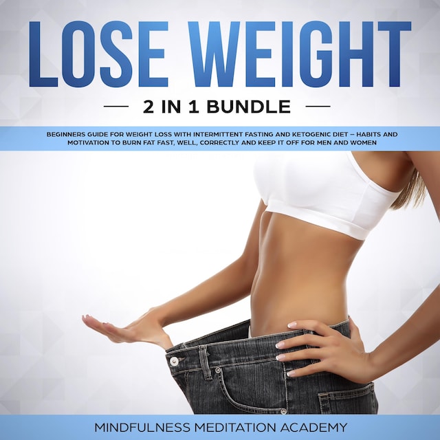Okładka książki dla Lose Weight 2 in 1 Bundle: Beginners Guide for Weight Loss with Intermittent Fasting and Ketogenic Diet – Habits and Motivation to burn Fat fast, well, correctly and keep It off for Men and Women