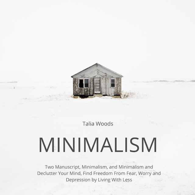 Book cover for Minimalism: Two Manuscript, Minimalism, and Minimalism and Declutter Your Mind, Find Freedom From Fear, Worry and Depression by Living With Less