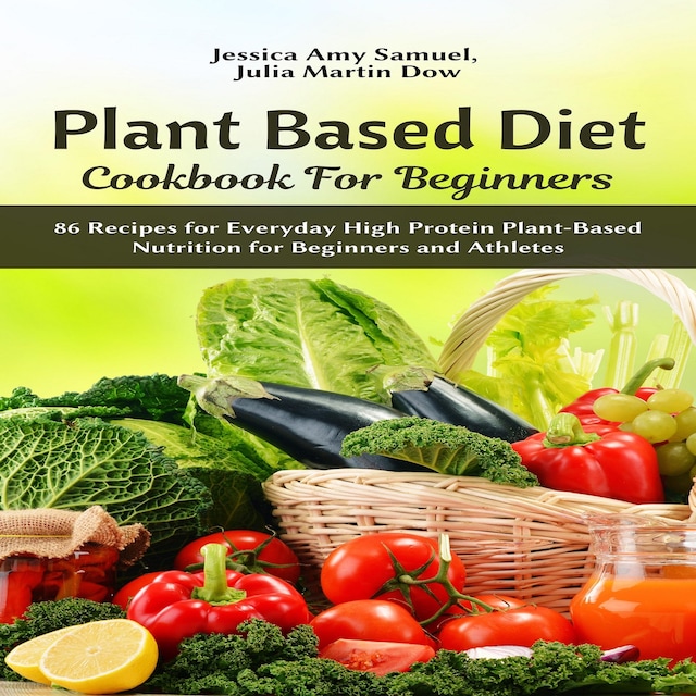 Portada de libro para Plant Based Diet Cookbook for Beginners: 86 Recipes for Everyday High Protein Plant-Based Nutrition for Beginners and Athletes