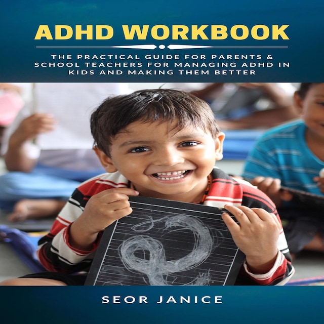 Couverture de livre pour ADHD Workbook: The Practical Guide for Parents & School Teachers for Managing ADHD in Kids and Making them Better