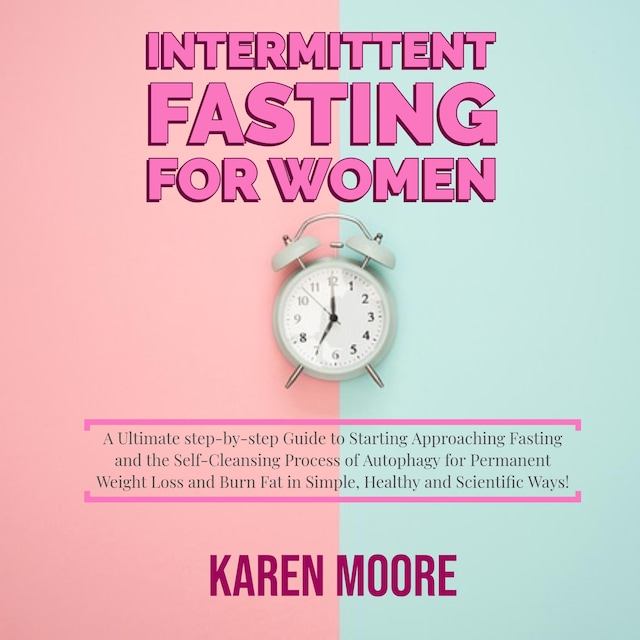 Okładka książki dla Intermittent Fasting For Women: A Ultimate step-by-step Guide to Starting Approaching Fasting and the Self-Cleansing Process of Autophagy for Permanent Weight Loss and Burn Fat in Simple, Healthy and Scientific Ways!