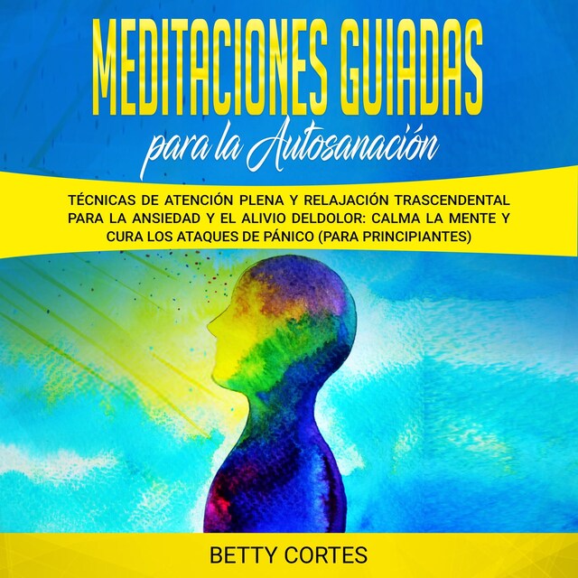 Book cover for Meditaciones guiadas para la autosanación: Técnicas de atención plena y relajación trascendental para la ansiedad y el alivio del dolor: calma la mente y cura los ataques de pánico (para principiantes)