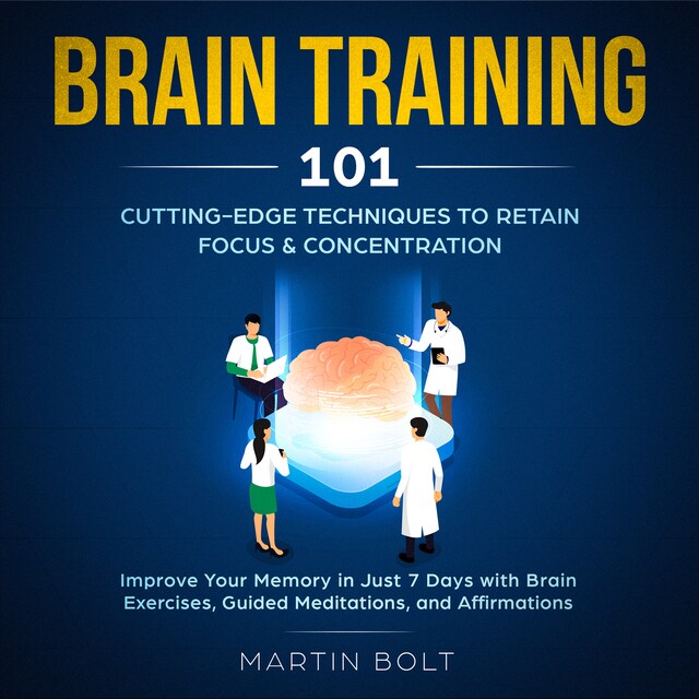 Bokomslag for Brain Training 101: Cutting-Edge Techniques to Retain Focus & Concentration - Improve Your Memory in Just 7 Days  with Brain Exercises, Guided Meditation, and Affirmations