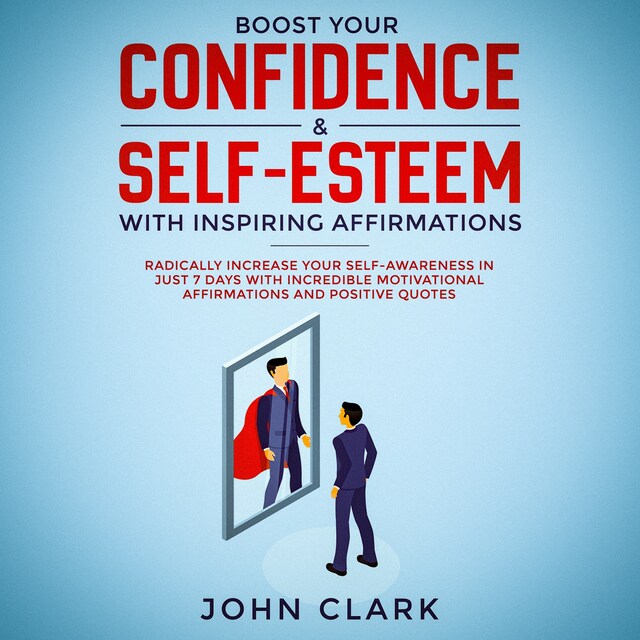 Okładka książki dla Boost your confidence & self esteem with inspiring affirmations, Radically increase your self awareness in just 7 days with incredible motivational  affirmations and positive quotes