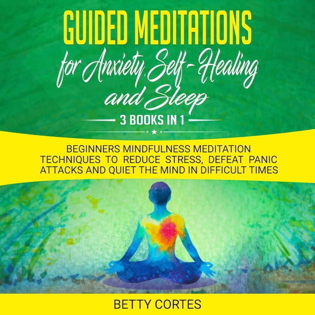 Book cover for Guided Meditations for Anxiety, Self-Healing and Sleep - 3 Books in 1 Beginners Mindfulness Meditation Techniques to reduce Stress, defeat Panic Attacks and Quiet the Mind in difficult Times