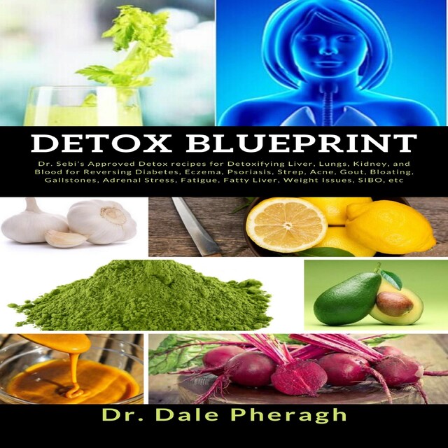 Bogomslag for Detox Blueprint: Dr. Sebi’s Approved Detox recipes for Detoxifying Liver, Lungs, Kidney, and Blood for Reversing Diabetes, Eczema, Psoriasis, Strep, Acne, Gout, Bloating, Gallstones, Adrenal Stress, Fatigue, Fatty Liver, Weight Issues, SIBO, etc