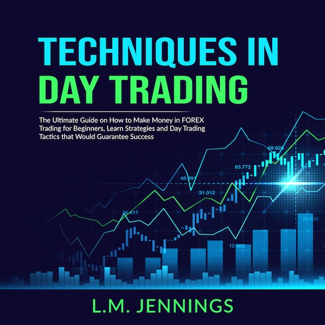 Copertina del libro per Techniques in Day Trading: The Ultimate Guide on How to Make Money in FOREX Trading for Beginners, Learn Strategies and Day Trading Tactics that would Guarantee Success