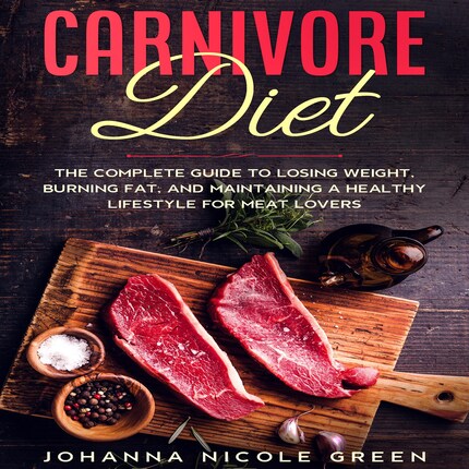 Carnivore Diet: The Complete Guide to Losing Weight, Burning Fat, and  Maintaining a Healthy Lifestyle for Meat Lovers - Johanna Nicole Green -  Äänikirja - BookBeat