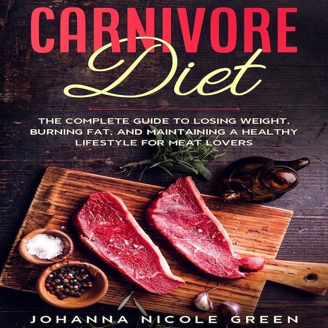 Book cover for Carnivore Diet: The Complete Guide to Losing Weight, Burning Fat, and Maintaining a Healthy Lifestyle for Meat Lovers