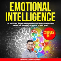 Emotional Intelligence 2 Books in 1: It includes Anger Management and Body Language – Learn the hidden Secrets to EI and NLP!
