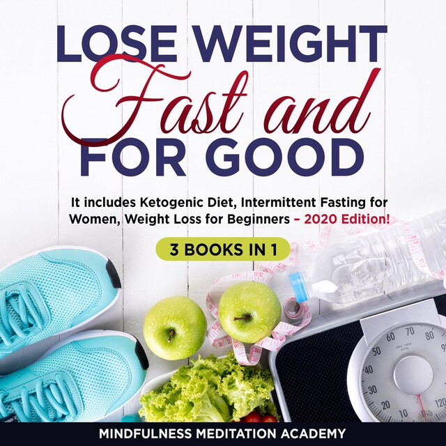 Bokomslag för Lose Weight Fast and for Good 3 Books in 1: It includes Ketogenic Diet, Intermittent Fasting for Women, Weight Loss for Beginners – 2020 Edition!