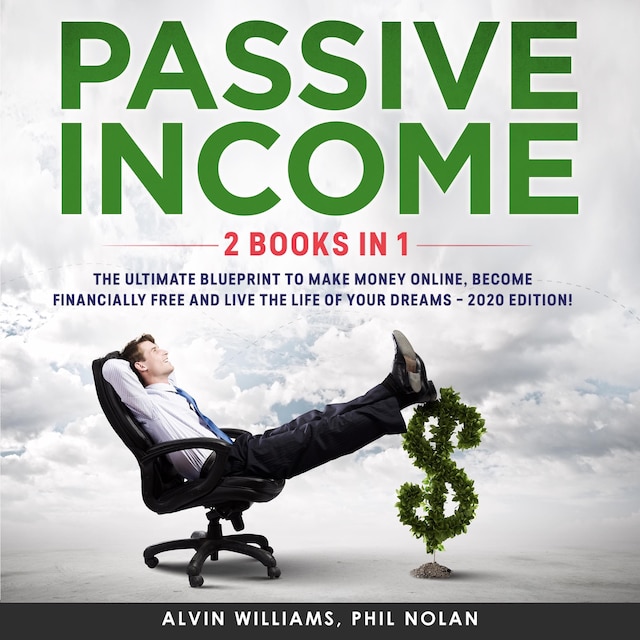 Book cover for Passive Income 2 Books in 1: The Ultimate Blueprint to make Money Online, become Financially Free and live the Life of your Dreams – 2020 Edition!