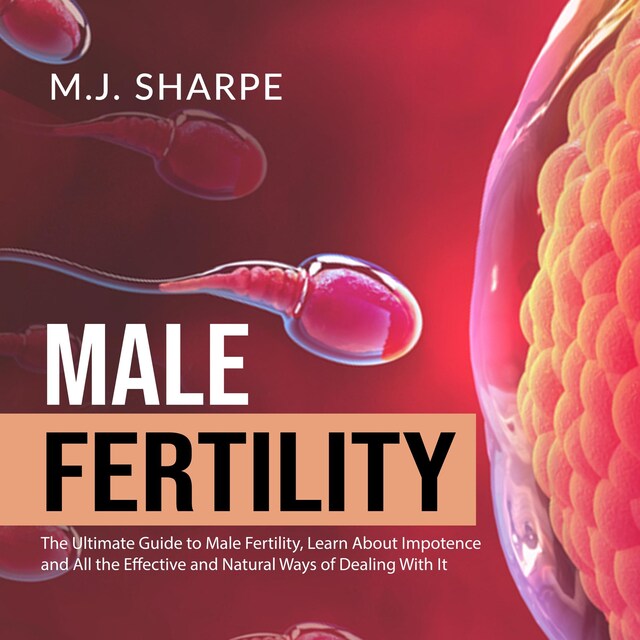Kirjankansi teokselle Male Fertility: The Ultimate Guide to Male Fertility, Learn About Impotence and All the Effective and Natural Ways of Dealing With It