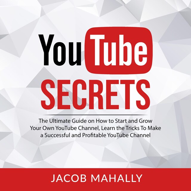 Book cover for YouTube Secrets: The Ultimate Guide on How to Start and Grow Your Own YouTube Channel, Learn the Tricks To Make a Successful and Profitable YouTube Channel