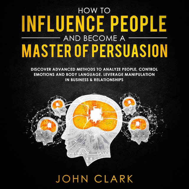 Book cover for How to influence people and become a master of persuasion,Discover advanced methods to analyze people,control emotions and body language.Leverage manipulation in business & relationships