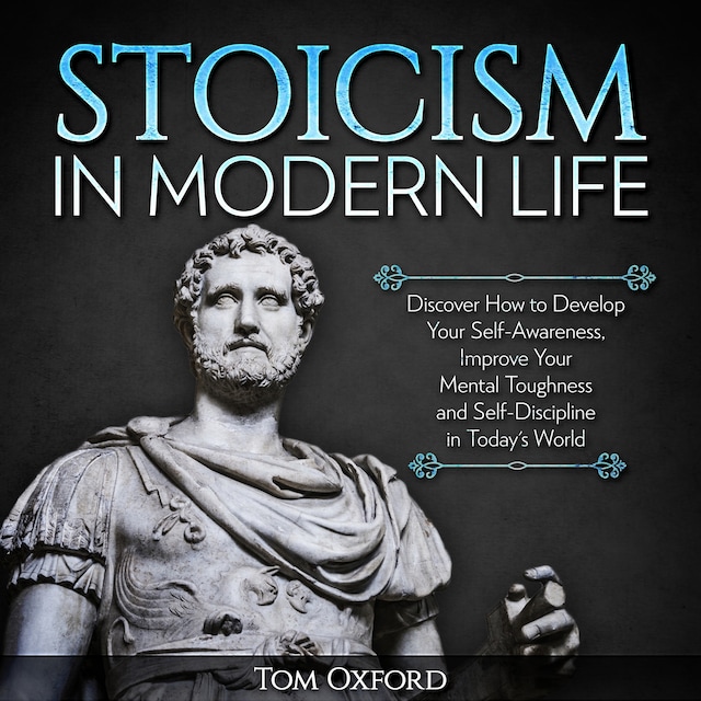 Book cover for Stoicism In Modern Life: Discover How to Develop Your Self-Awareness, Improve Your Mental Toughness and Self-Discipline in Today's World (Beginner's Guide)