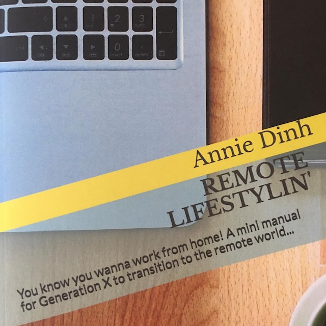 Remote Lifestylin': You Know You Wanna Work from Home! A Mini Manual for Generation X to Transition into the Remote Work World