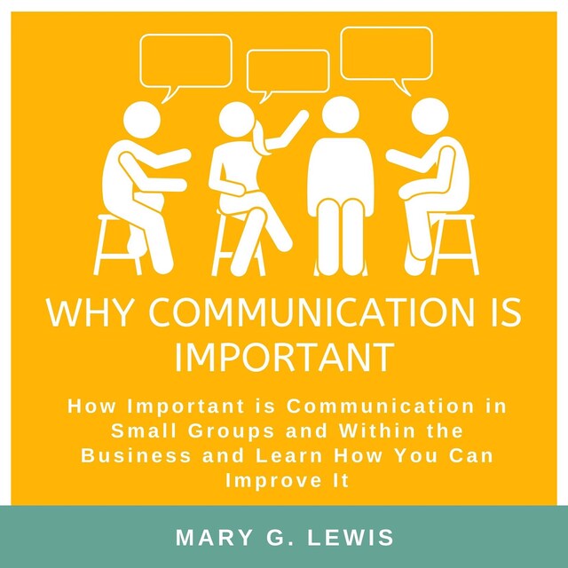 Kirjankansi teokselle Why communication is important: How Important is Communication in Small Groups and Within the Business and Learn How You Can Improve It