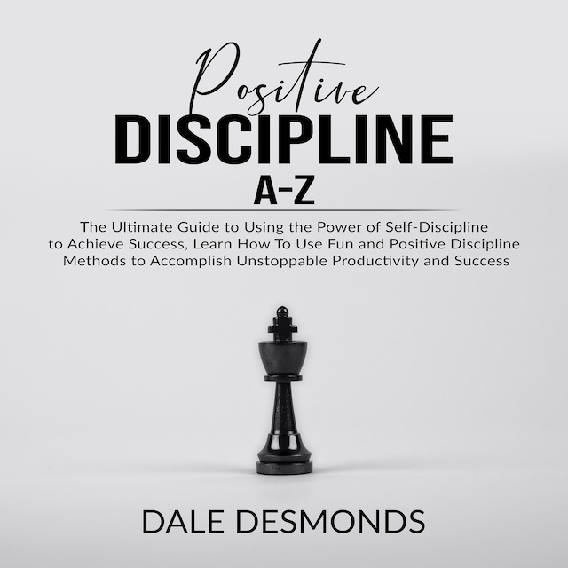 Kirjankansi teokselle Positive Discipline A-Z: The Ultimate Guide to Using the Power of Self- Discipline to Achieve Success, Learn How To Use Fun and Positive Discipline Methods to Accomplish Unstoppable Productivity and Success