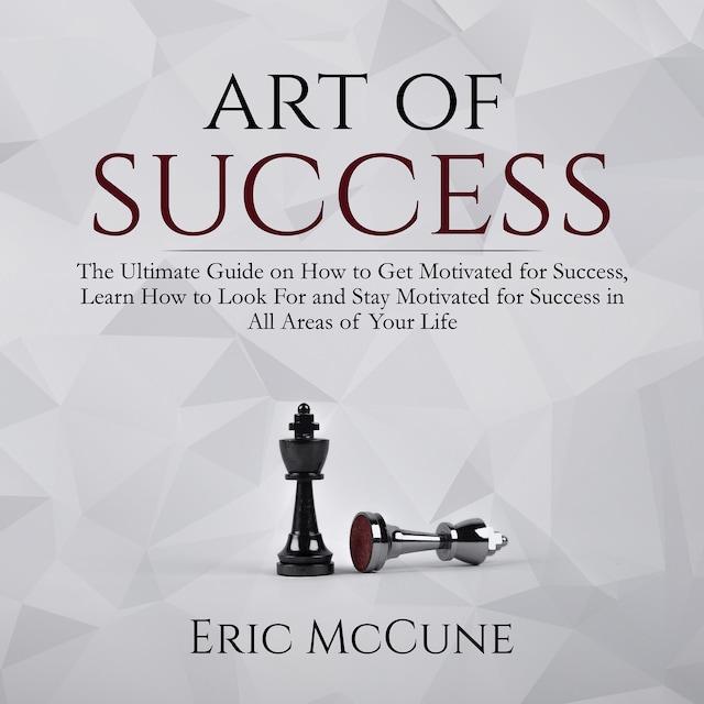 Bogomslag for Art of Success: The Ultimate Guide on How to Get Motivated for Success, Learn How to Look For and Stay Motivated for Success in All Areas of Your Life