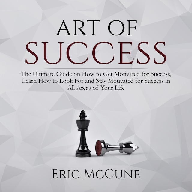 Kirjankansi teokselle Art of Success: The Ultimate Guide on How to Get Motivated for Success, Learn How to Look For and Stay Motivated for Success in All Areas of Your Life