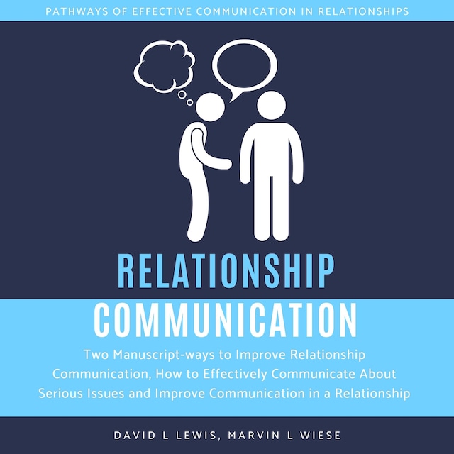 Okładka książki dla Relationship Communication: Two Manuscript-ways to Improve Relationship Communication, How to Effectively Communicate About Serious Issues and Improve Communication in a Relationship
