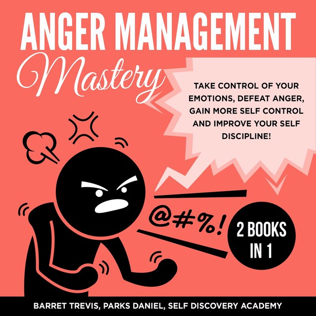 Boekomslag van Anger Management Mastery 2 Books in 1: take control of your Emotions, defeat Anger, gain more Self Control and improve your Self Discipline!