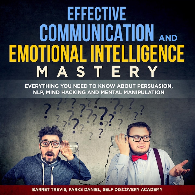 Book cover for Effective Communication and Emotional Intelligence Mastery 2 Books in 1: Everything You need to know about Persuasion, NLP, Mind Hacking and Mental Manipulation