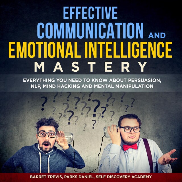 Bogomslag for Effective Communication and Emotional Intelligence Mastery 2 Books in 1: Everything You need to know about Persuasion, NLP, Mind Hacking and Mental Manipulation