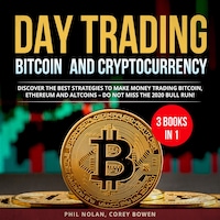 Day trading Bitcoin and Cryptocurrency 3 Books in 1: Discover the best Strategies to make Money trading Bitcoin, Ethereum and Altcoins – Do not miss the 2020 Bull Run!