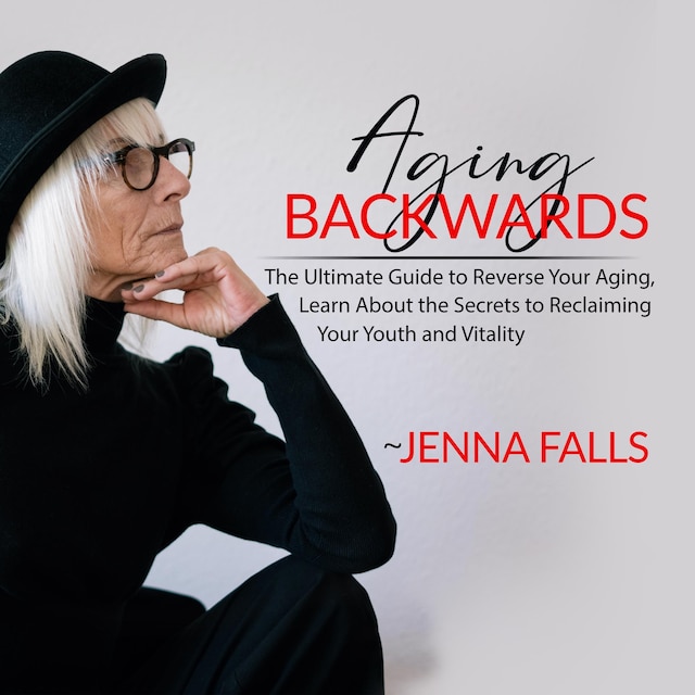 Book cover for Aging Backwards: The Ultimate Guide to Reverse Your Aging, Learn About the Secrets to Reclaiming Your Youth and Vitality