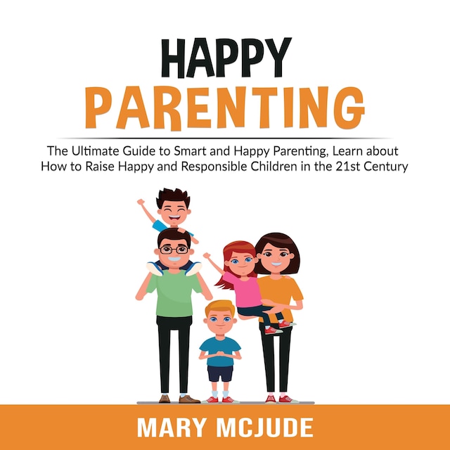 Buchcover für Happy Parenting: The Ultimate Guide to Smart and Happy Parenting, Learn about How to Raise Happy and Responsible Children in the 21st Century