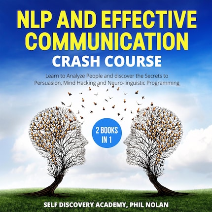 NLP and Effective Communication Crash Course – 2 Books in 1: Learn to Analyze People and discover the Secrets to Persuasion, Mind Hacking and Neuro-linguistic Programming bookCoverFor