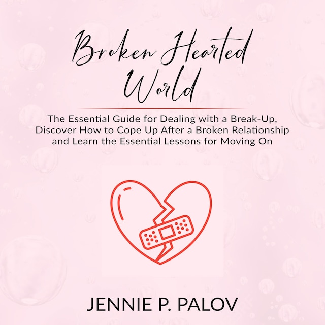 Kirjankansi teokselle Broken Hearted World: The Essential Guide for Dealing with a Break-Up, Discover How to Cope Up After a Broken Relationship and Learn the Essential Lessons for Moving On